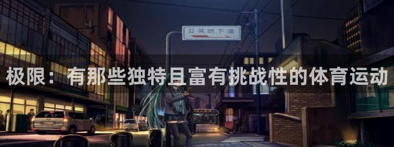 oety欧亿：极限：有那些独特且富有挑战性的体育运动