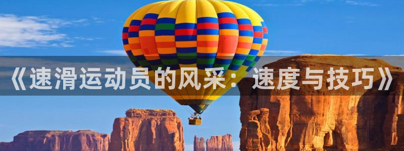 oety欧亿：《速滑运动员的风采：速度与技巧》
