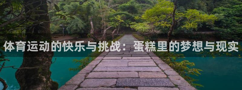 oety欧亿：体育运动的快乐与挑战：蛋糕里的梦想与现实