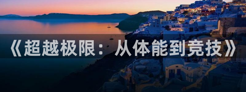 oety欧亿：《超越极限：从体能到竞技》