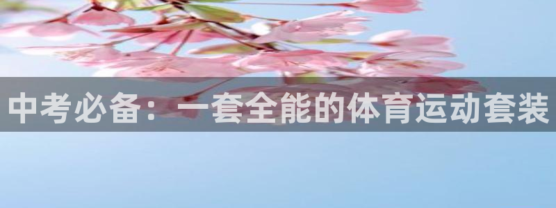 oety欧亿：中考必备：一套全能的体育运动套装