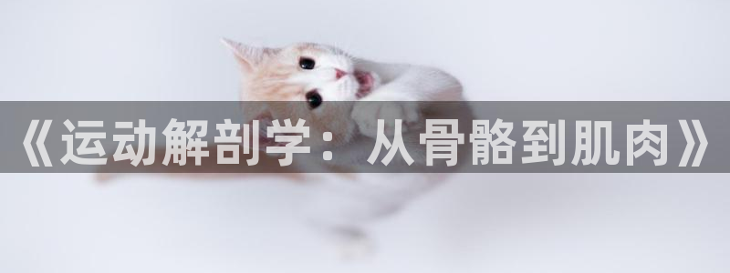 oety欧亿：《运动解剖学：从骨骼到肌肉》